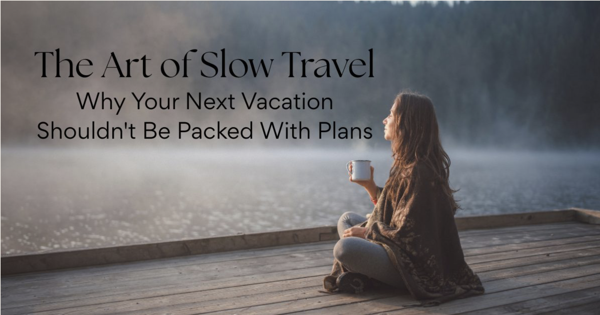 The art of slow travel: why your next vacation needs room to breathe