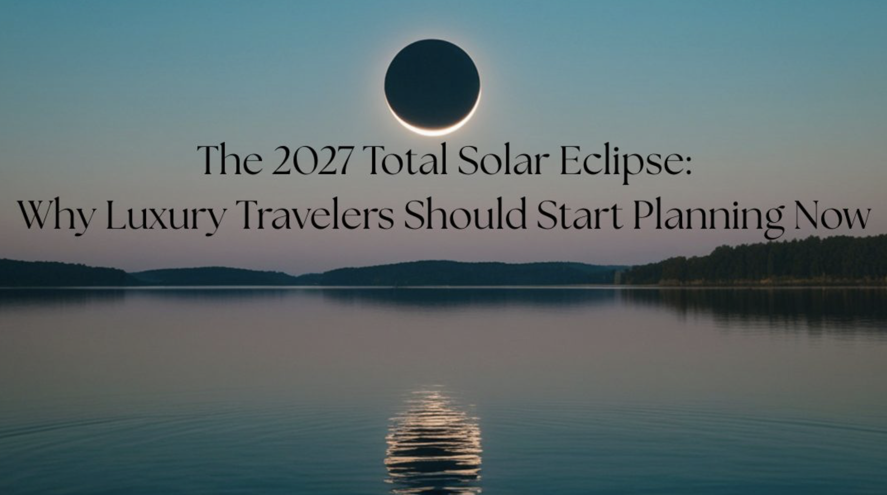 The 2027 total solar eclipse: why I’d start planning now